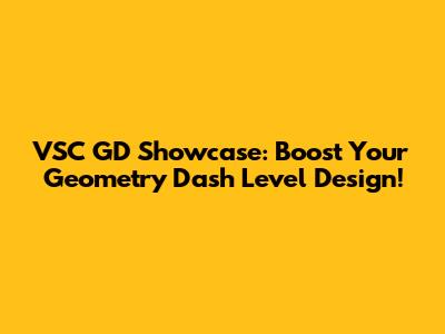 VSC GD Showcase: Boost Your Geometry Dash Level Design!