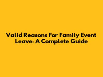 Valid Reasons For Family Event Leave: A Complete Guide