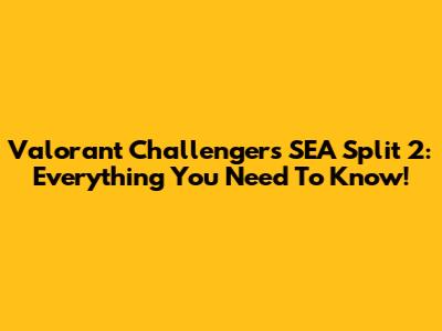 Valorant Challengers SEA Split 2: Everything You Need To Know!