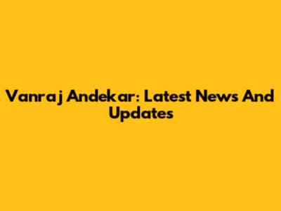 Vanraj Andekar: Latest News And Updates
