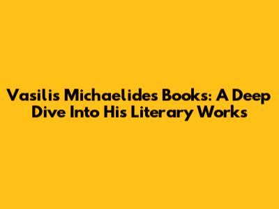 Vasilis Michaelides Books: A Deep Dive Into His Literary Works