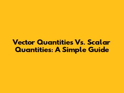 Vector Quantities Vs. Scalar Quantities: A Simple Guide