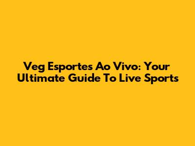 Veg Esportes Ao Vivo: Your Ultimate Guide To Live Sports