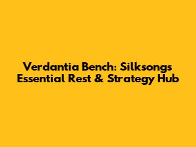Verdantia Bench: Silksong's Essential Rest & Strategy Hub