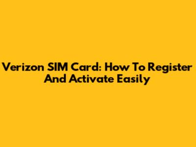 Verizon SIM Card: How To Register And Activate Easily