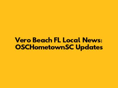 Vero Beach FL Local News: OSCHometownSC Updates