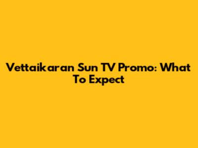 Vettaikaran Sun TV Promo: What To Expect