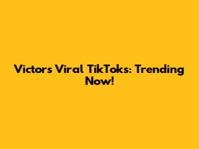 Victor's Viral TikToks: Trending Now!
