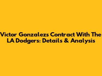 Victor Gonzalez's Contract With The LA Dodgers: Details & Analysis