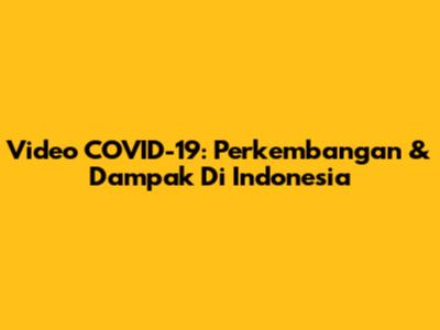 Video COVID-19: Perkembangan & Dampak Di Indonesia