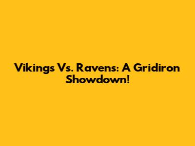 Vikings Vs. Ravens: A Gridiron Showdown!