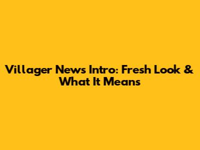 Villager News Intro: Fresh Look & What It Means