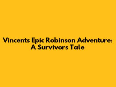 Vincent's Epic Robinson Adventure: A Survivor's Tale
