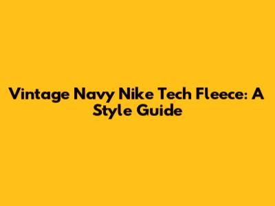 Vintage Navy Nike Tech Fleece: A Style Guide