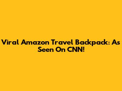 Viral Amazon Travel Backpack: As Seen On CNN!