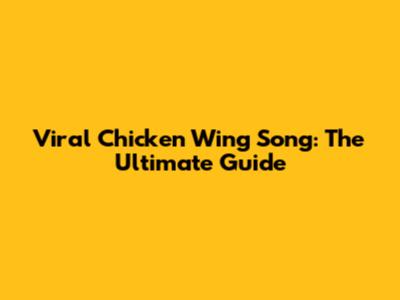 Viral Chicken Wing Song: The Ultimate Guide