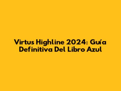 Virtus Highline 2024: Guía Definitiva Del Libro Azul