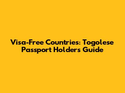 Visa-Free Countries: Togolese Passport Holders' Guide