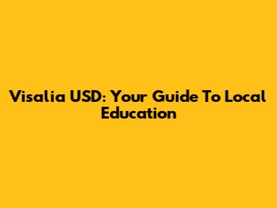 Visalia USD: Your Guide To Local Education