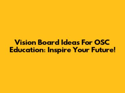 Vision Board Ideas For OSC Education: Inspire Your Future!