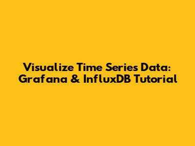 Visualize Time Series Data: Grafana & InfluxDB Tutorial