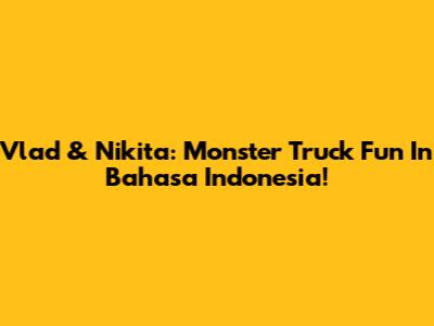 Vlad & Nikita: Monster Truck Fun In Bahasa Indonesia!