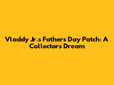 Vladdy Jr.'s Father's Day Patch: A Collector's Dream