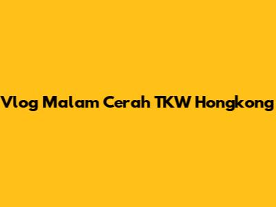 Vlog Malam Cerah TKW Hongkong