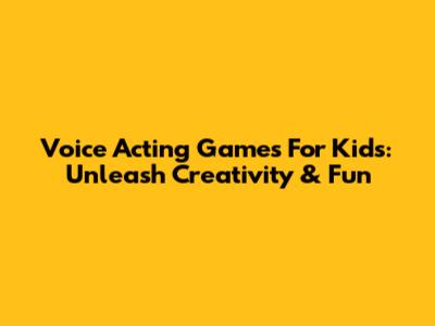 Voice Acting Games For Kids: Unleash Creativity & Fun