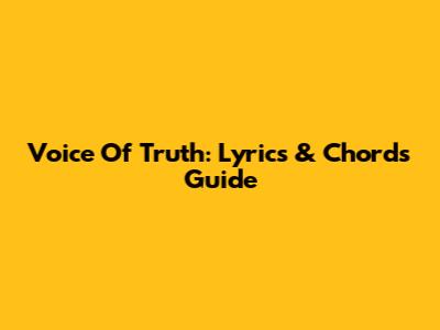 Voice Of Truth: Lyrics & Chords Guide
