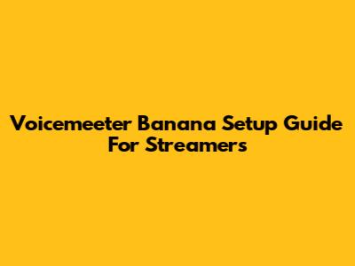 Voicemeeter Banana Setup Guide For Streamers