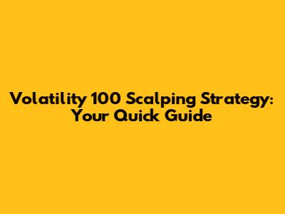 Volatility 100 Scalping Strategy: Your Quick Guide