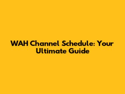 WAH Channel Schedule: Your Ultimate Guide