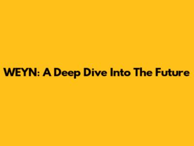 WEYN: A Deep Dive Into The Future