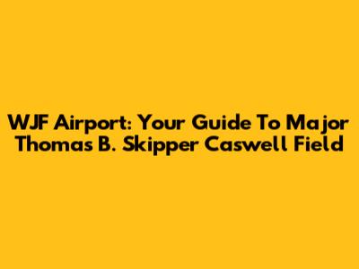 WJF Airport: Your Guide To Major Thomas B. "Skipper" Caswell Field