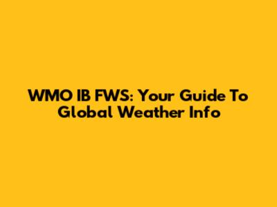 WMO IB FWS: Your Guide To Global Weather Info
