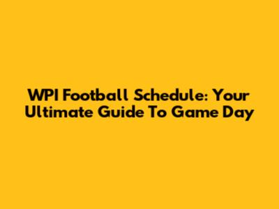WPI Football Schedule: Your Ultimate Guide To Game Day