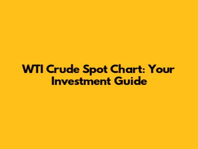 WTI Crude Spot Chart: Your Investment Guide