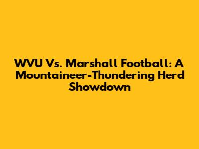 WVU Vs. Marshall Football: A Mountaineer-Thundering Herd Showdown