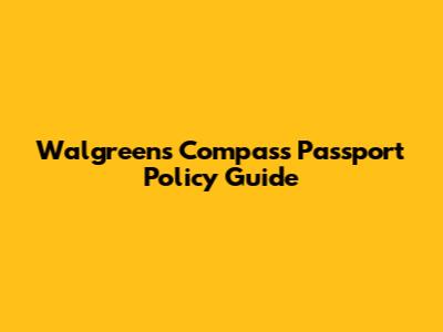 Walgreens Compass Passport Policy Guide