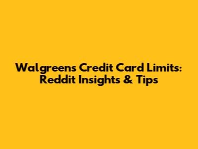 Walgreens Credit Card Limits: Reddit Insights & Tips