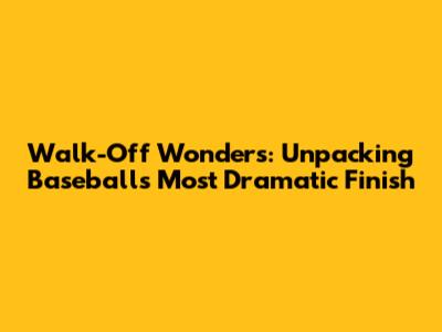 Walk-Off Wonders: Unpacking Baseball's Most Dramatic Finish