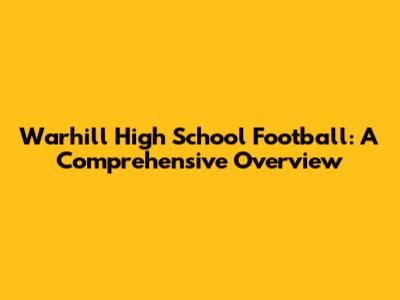 Warhill High School Football: A Comprehensive Overview