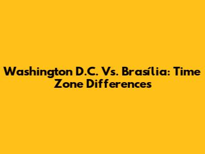 Washington D.C. Vs. Brasília: Time Zone Differences