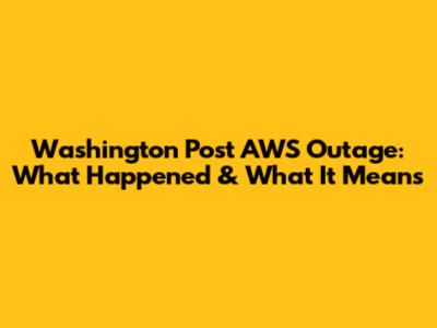 Washington Post AWS Outage: What Happened & What It Means