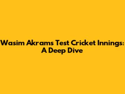Wasim Akram's Test Cricket Innings: A Deep Dive