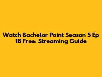 Watch Bachelor Point Season 5 Ep 18 Free: Streaming Guide