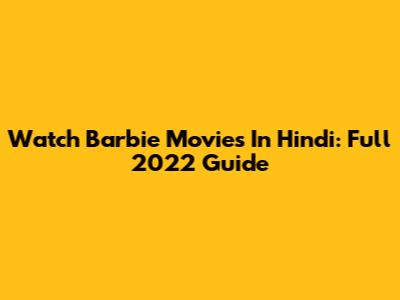 Watch Barbie Movies In Hindi: Full 2022 Guide
