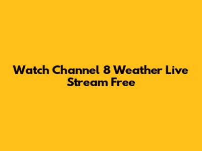 Watch Channel 8 Weather Live Stream Free