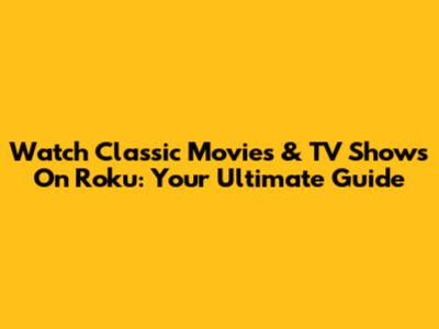 Watch Classic Movies & TV Shows On Roku: Your Ultimate Guide